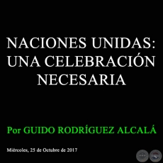 NACIONES UNIDAS: UNA CELEBRACIÓN NECESARIA - Por GUIDO RODRÍGUEZ ALCALÁ - Miércoles, 25 de Octubre de 2017